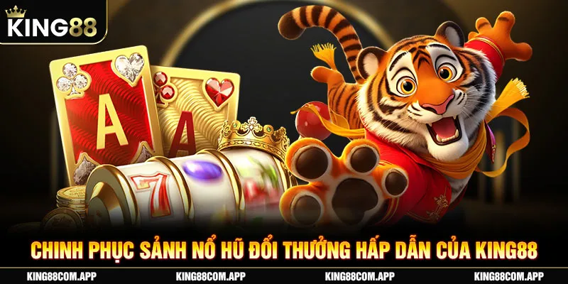 Chinh phục sảnh nổ hũ đổi thưởng hấp dẫn của King88