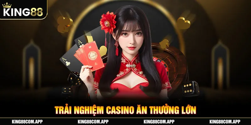 Trải nghiệm casino ăn thưởng lớn cùng King88